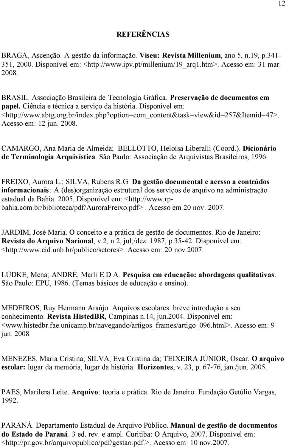 option=com_content&task=view&id=257&itemid=47>. Acesso em: 12 jun. 2008. CAMARGO, Ana Maria de Almeida; BELLOTTO, Heloísa Liberalli (Coord.). Dicionário de Terminologia Arquivística.