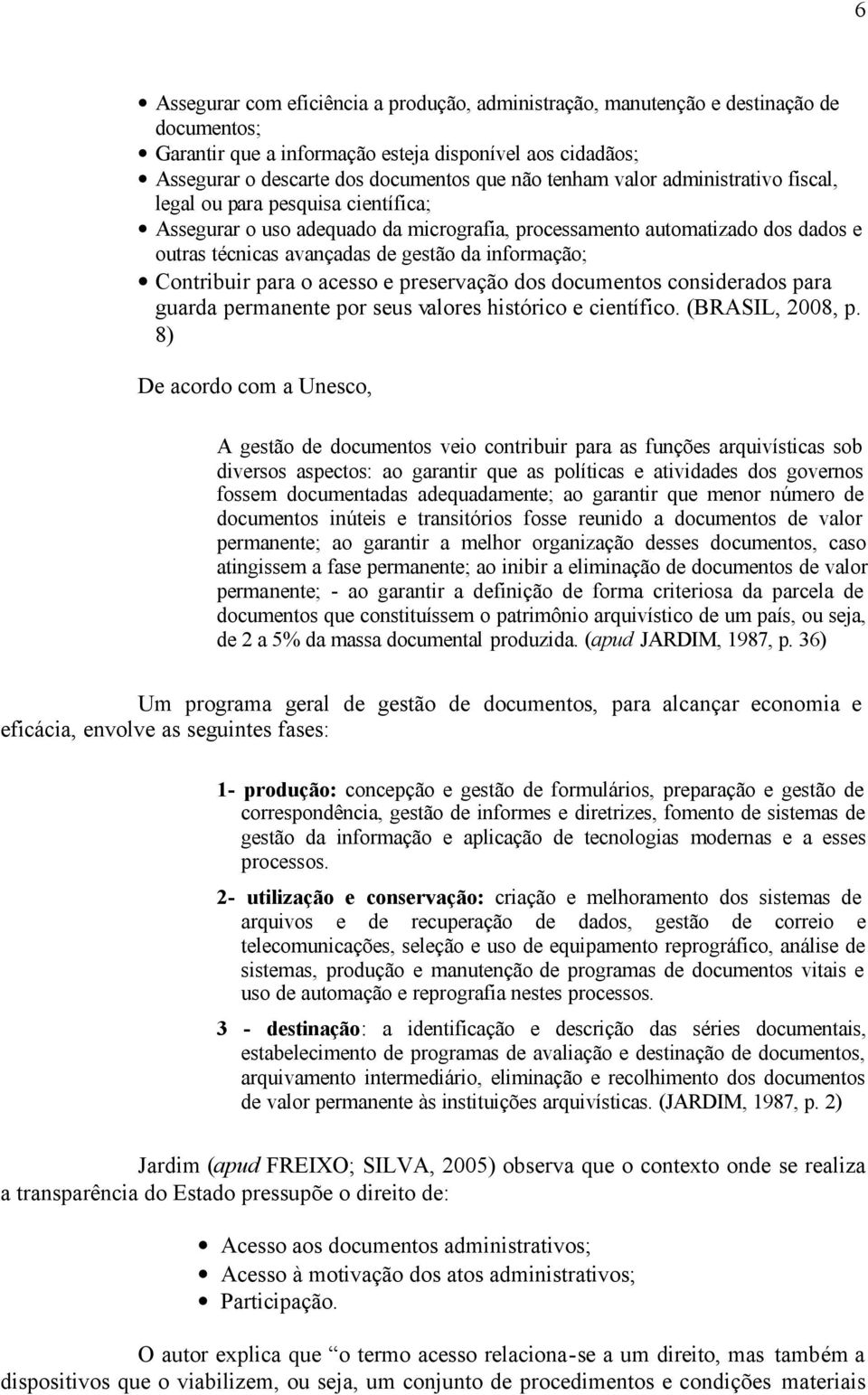 informação; Contribuir para o acesso e preservação dos documentos considerados para guarda permanente por seus valores histórico e científico. (BRASIL, 2008, p.