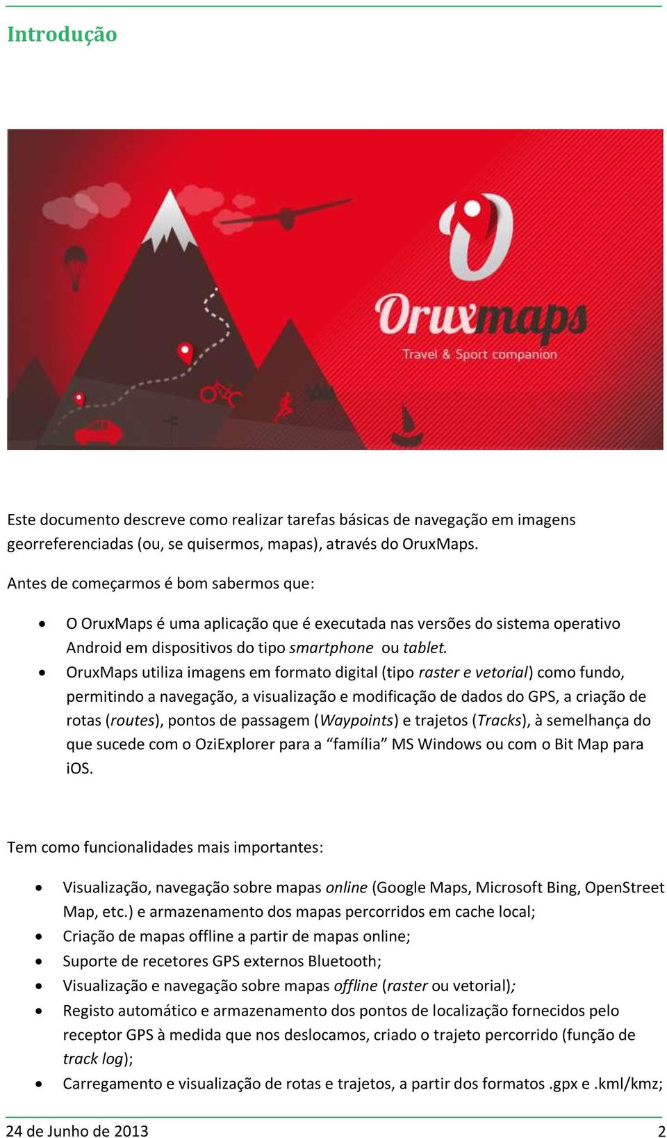 OruxMaps utiliza imagens em formato digital (tipo raster e vetorial) como fundo, permitindo a navegação, a visualização e modificação de dados do GPS, a criação de rotas (routes), pontos de passagem