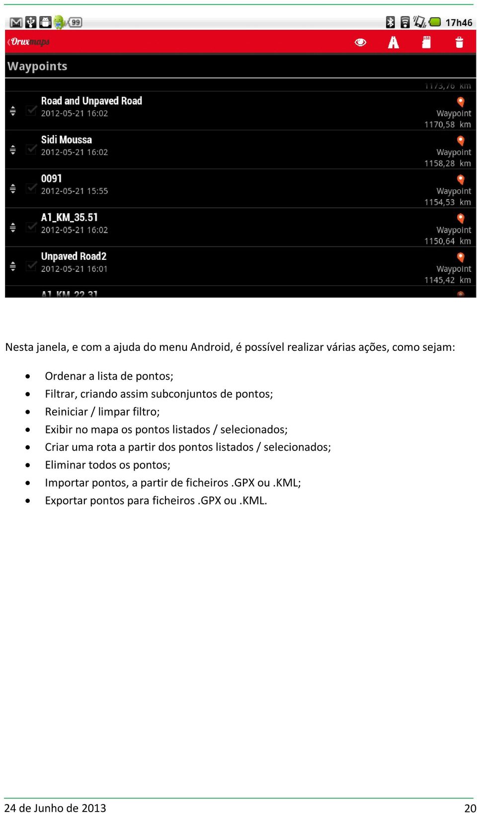 os pontos listados / selecionados; Criar uma rota a partir dos pontos listados / selecionados; Eliminar