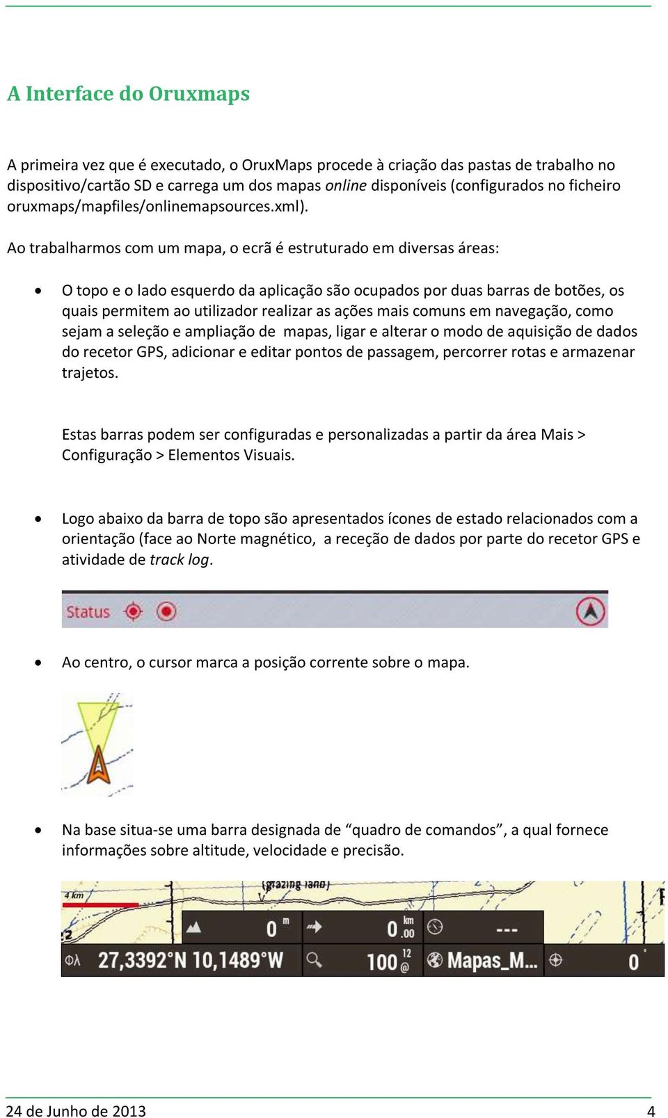 Ao trabalharmos com um mapa, o ecrã é estruturado em diversas áreas: O topo e o lado esquerdo da aplicação são ocupados por duas barras de botões, os quais permitem ao utilizador realizar as ações