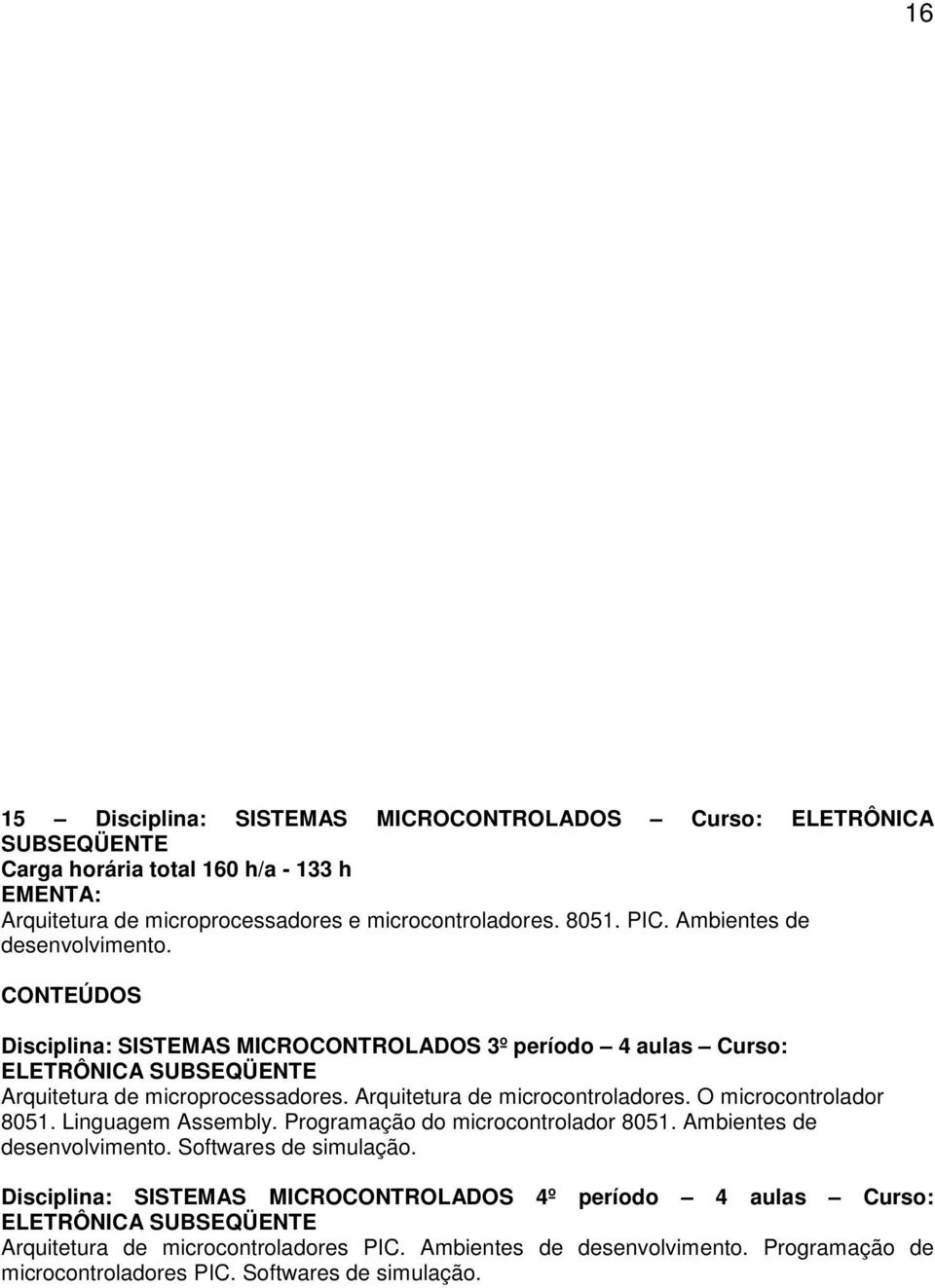 Arquitetura de microcontroladores. O microcontrolador 8051. Linguagem Assembly. Programação do microcontrolador 8051. Ambientes de desenvolvimento. Softwares de simulação.