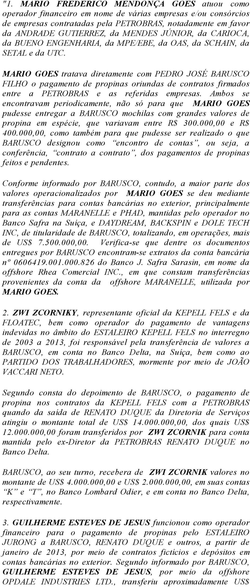 MARIO GOES tratava diretamente com PEDRO JOSÉ BARUSCO FILHO o pagamento de propinas oriundas de contratos firmados entre a PETROBRAS e as referidas empresas.