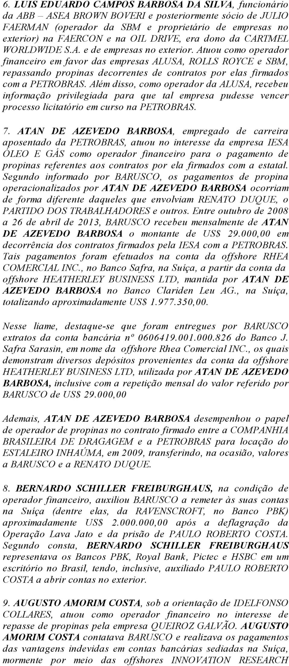 Atuou como operador financeiro em favor das empresas ALUSA, ROLLS ROYCE e SBM, repassando propinas decorrentes de contratos por elas firmados com a PETROBRAS.