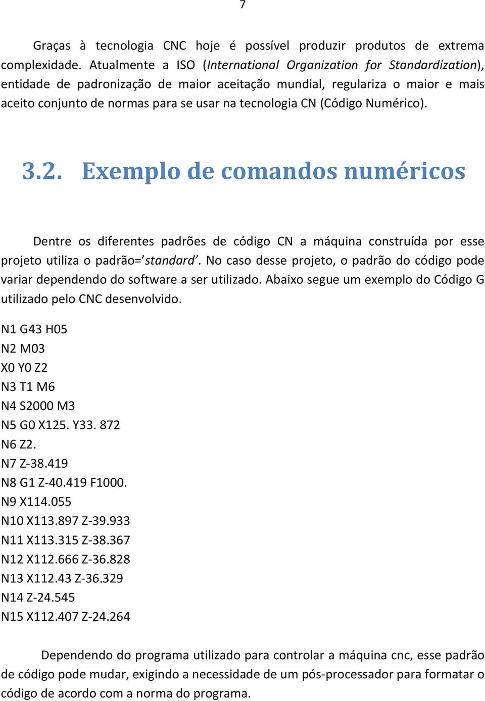 CN (Código Numérico). 3.2. Exemplo de comandos numéricos Dentre os diferentes padrões de código CN a máquina construída por esse projeto utiliza o padrão= standard.