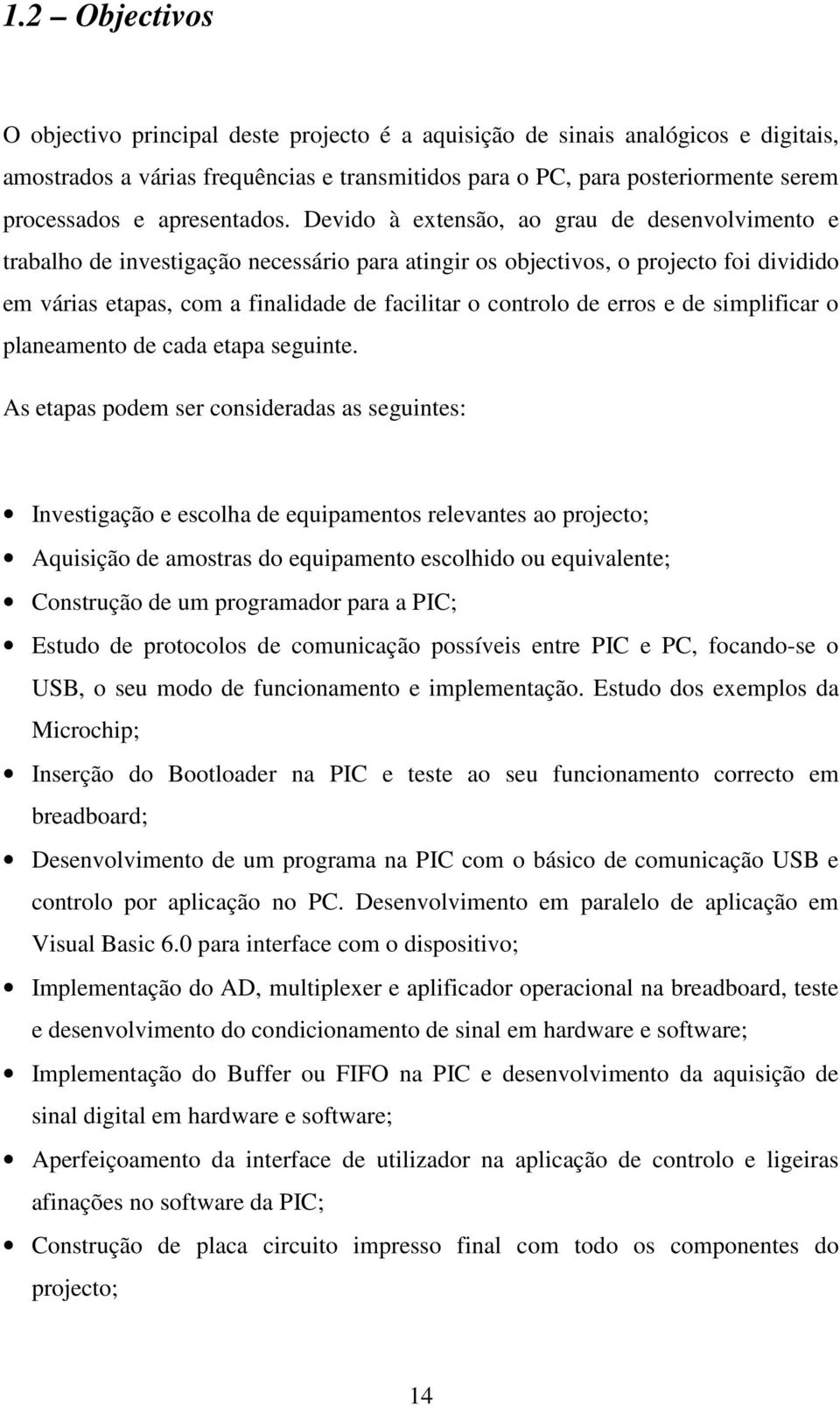 Devido à extensão, ao grau de desenvolvimento e trabalho de investigação necessário para atingir os objectivos, o projecto foi dividido em várias etapas, com a finalidade de facilitar o controlo de