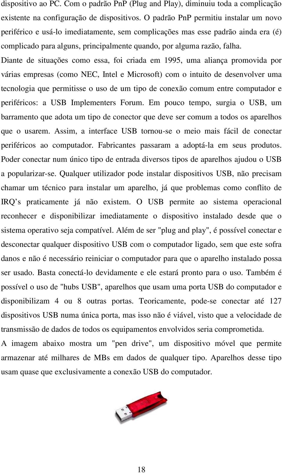 Diante de situações como essa, foi criada em 1995, uma aliança promovida por várias empresas (como NEC, Intel e Microsoft) com o intuito de desenvolver uma tecnologia que permitisse o uso de um tipo