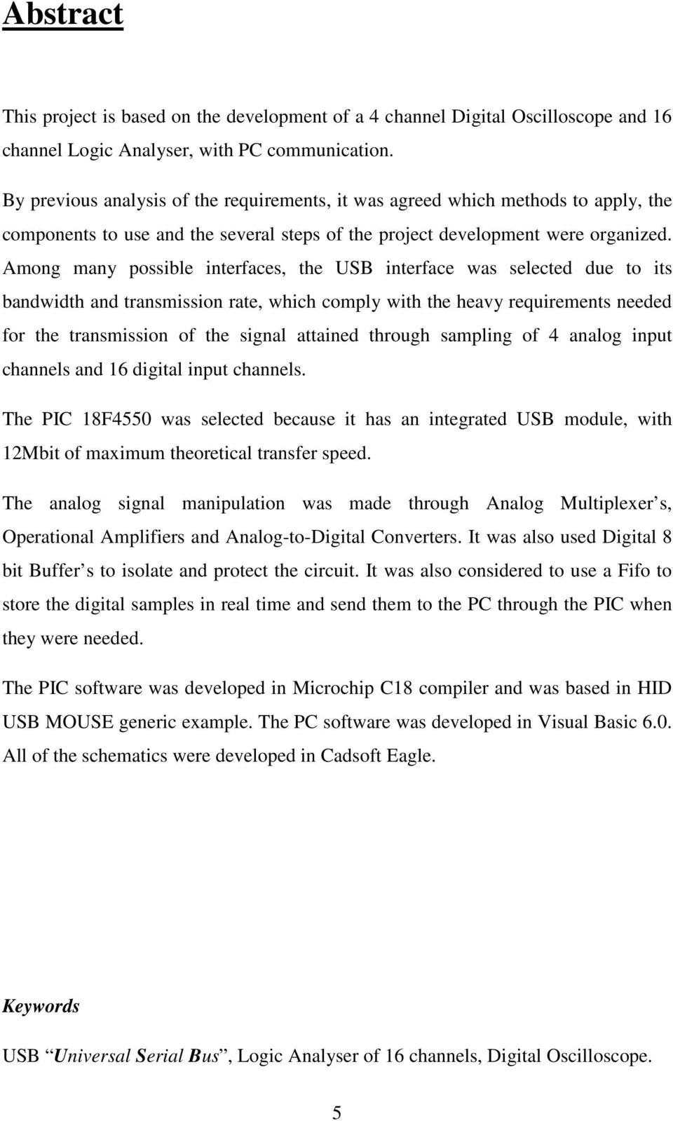 Among many possible interfaces, the USB interface was selected due to its bandwidth and transmission rate, which comply with the heavy requirements needed for the transmission of the signal attained