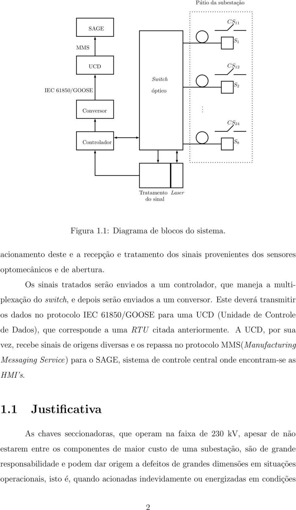 Os sinais tratados serão enviados a um controlador, que maneja a multiplexação do switch, e depois serão enviados a um conversor.