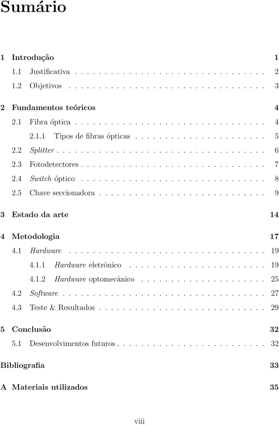 ........................... 9 3 Estado da arte 14 4 Metodologia 17 4.1 Hardware................................. 19 4.1.1 Hardware eletrônico....................... 19 4.1.2 Hardware optomecânico.