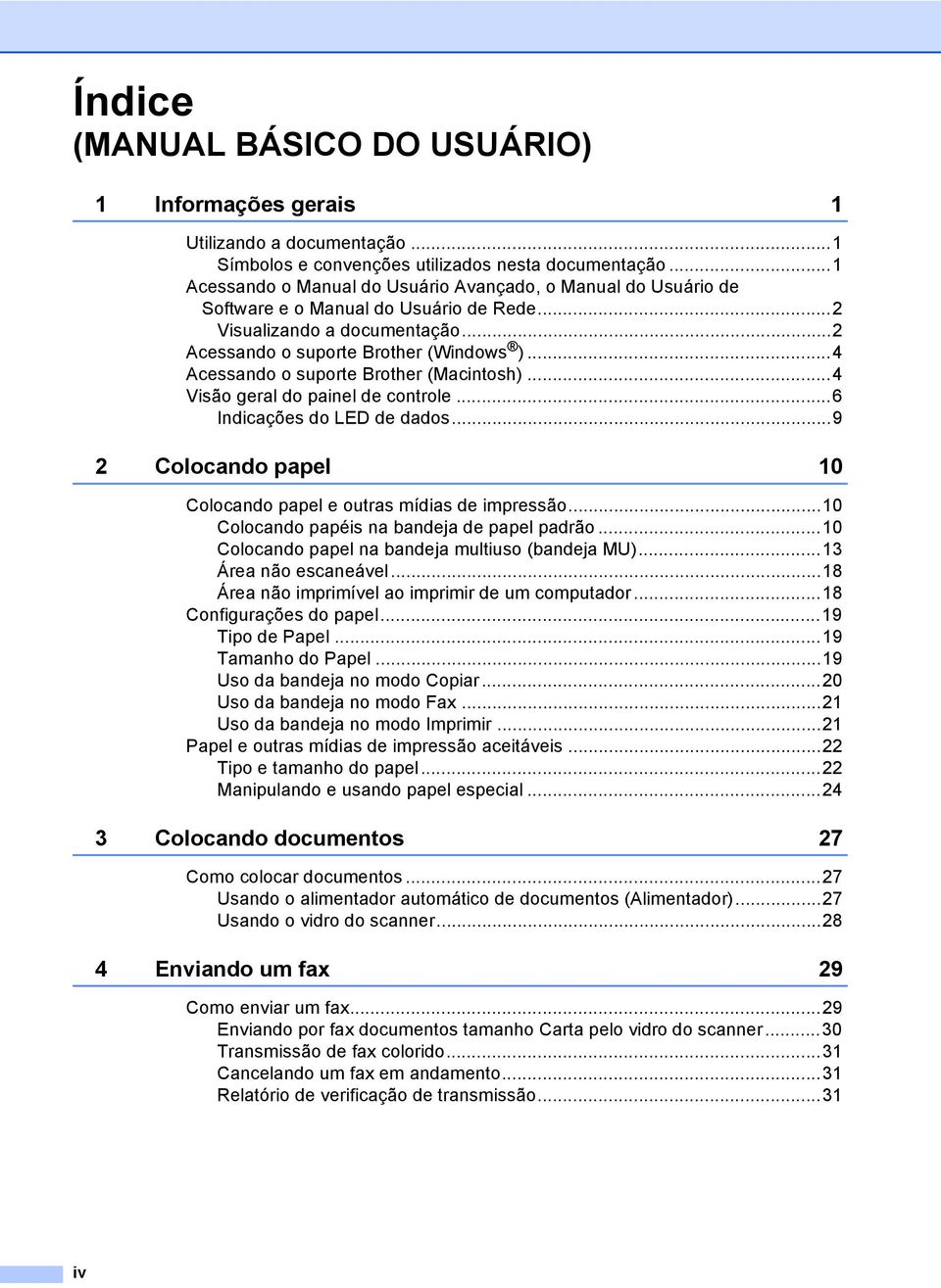 ..4 Acessando o suporte Brother (Macintosh)...4 Visão geral do painel de controle...6 Indicações do LED de dados...9 2 Colocando papel 10 Colocando papel e outras mídias de impressão.