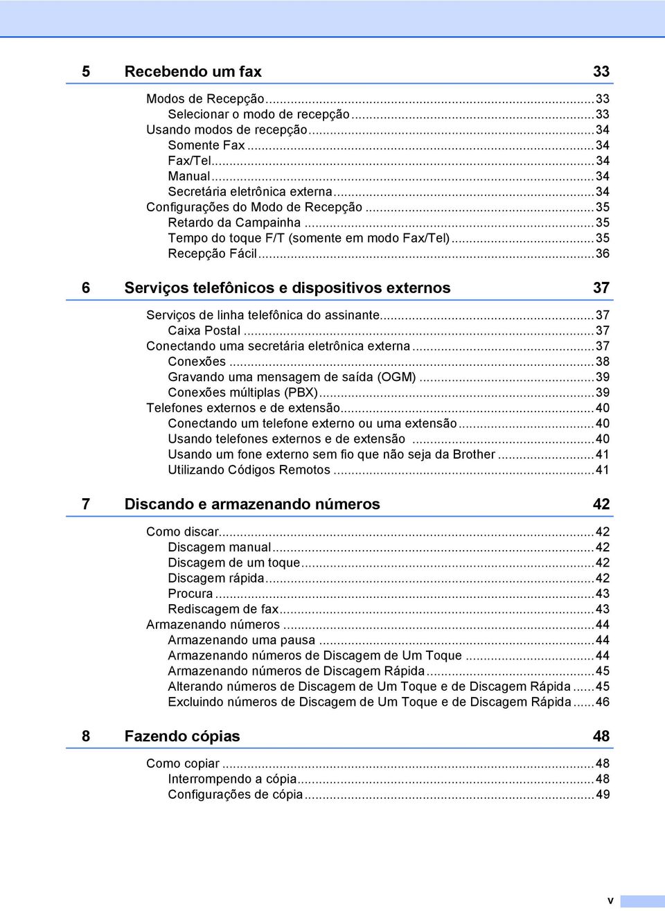 ..36 6 Serviços telefônicos e dispositivos externos 37 Serviços de linha telefônica do assinante...37 Caixa Postal...37 Conectando uma secretária eletrônica externa...37 Conexões.