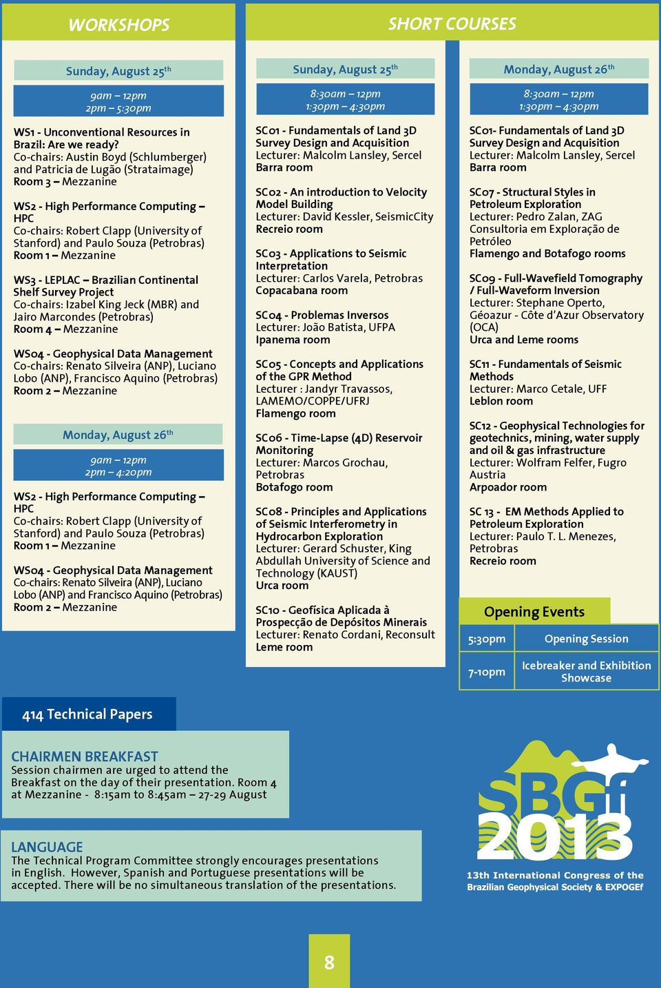 (Petrobras) Room 1 Mezzanine WS3 - LEPLAC Brazilian Continental Shelf Survey Project Co-chairs: Izabel King Jeck (MBR) and Jairo Marcondes (Petrobras) Room 4 Mezzanine WS04 - Geophysical Data