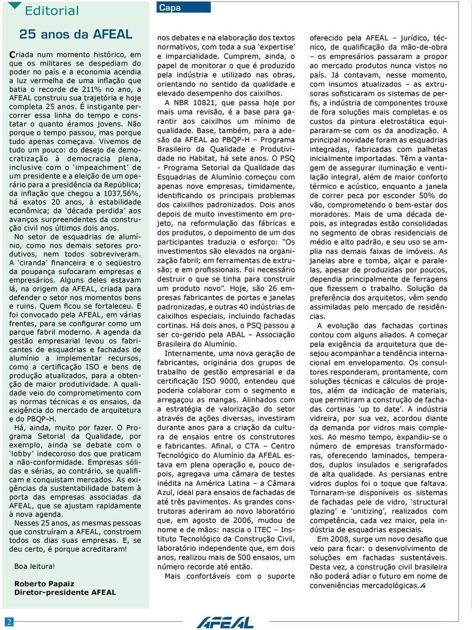 Vivemos de tudo um pouco: do desejo de democratização à democracia plena, inclusive com o impeachment de um presidente e a eleição de um operário para a presidência da República; da inflação que