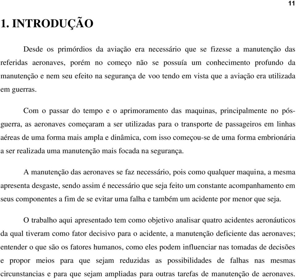 Com o passar do tempo e o aprimoramento das maquinas, principalmente no pósguerra, as aeronaves começaram a ser utilizadas para o transporte de passageiros em linhas aéreas de uma forma mais ampla e