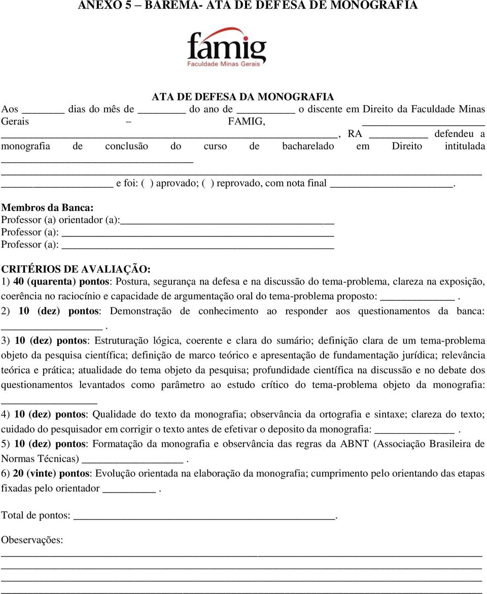 Membros da Banca: Professor (a) orientador (a): Professor (a): Professor (a): CRITÉRIOS DE AVALIAÇÃO: 1) 40 (quarenta) pontos: Postura, segurança na defesa e na discussão do tema-problema, clareza na