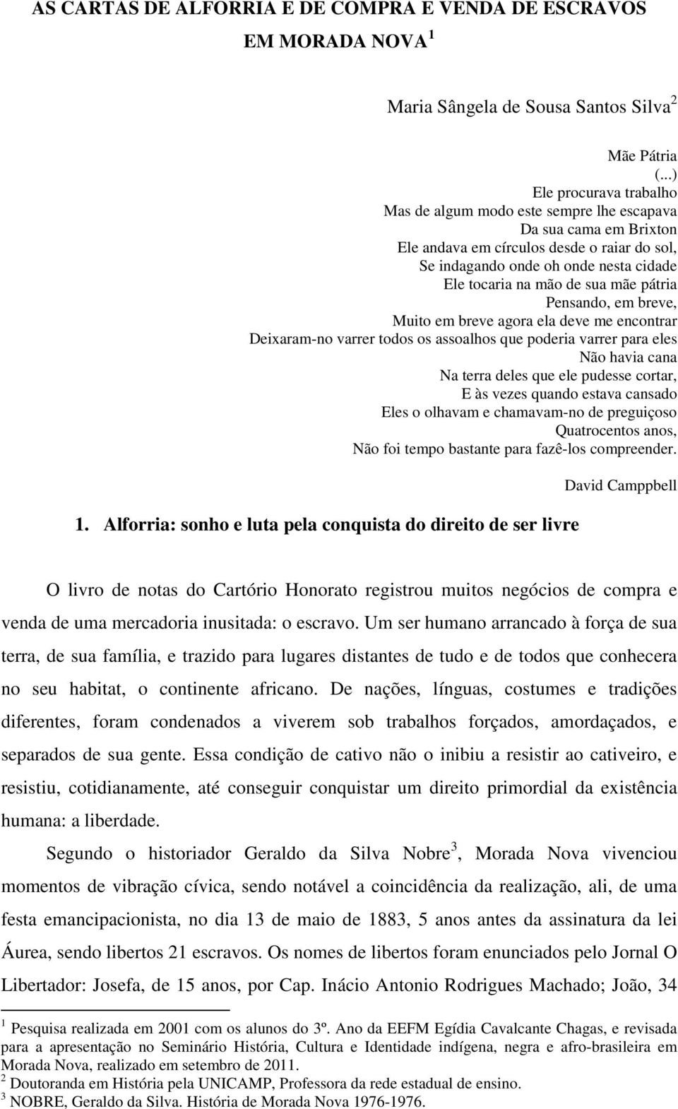 sua mãe pátria Pensando, em breve, Muito em breve agora ela deve me encontrar Deixaram-no varrer todos os assoalhos que poderia varrer para eles Não havia cana Na terra deles que ele pudesse cortar,