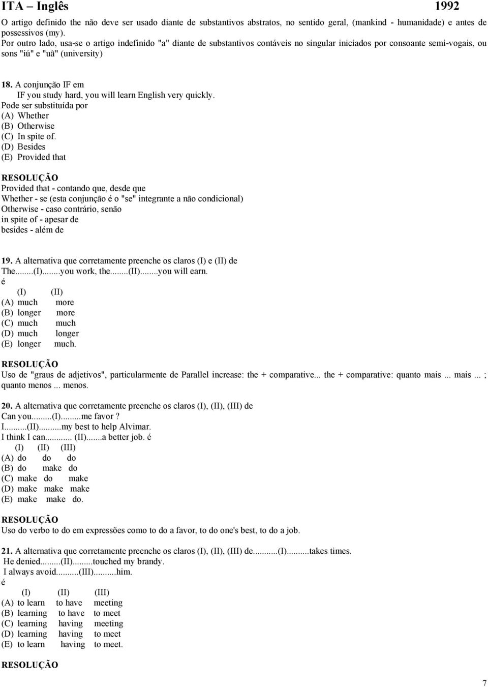 A conjunção IF em IF you study hard, you will learn English very quickly. Pode ser substituída por (A) Whether (B) Otherwise (C) In spite of.