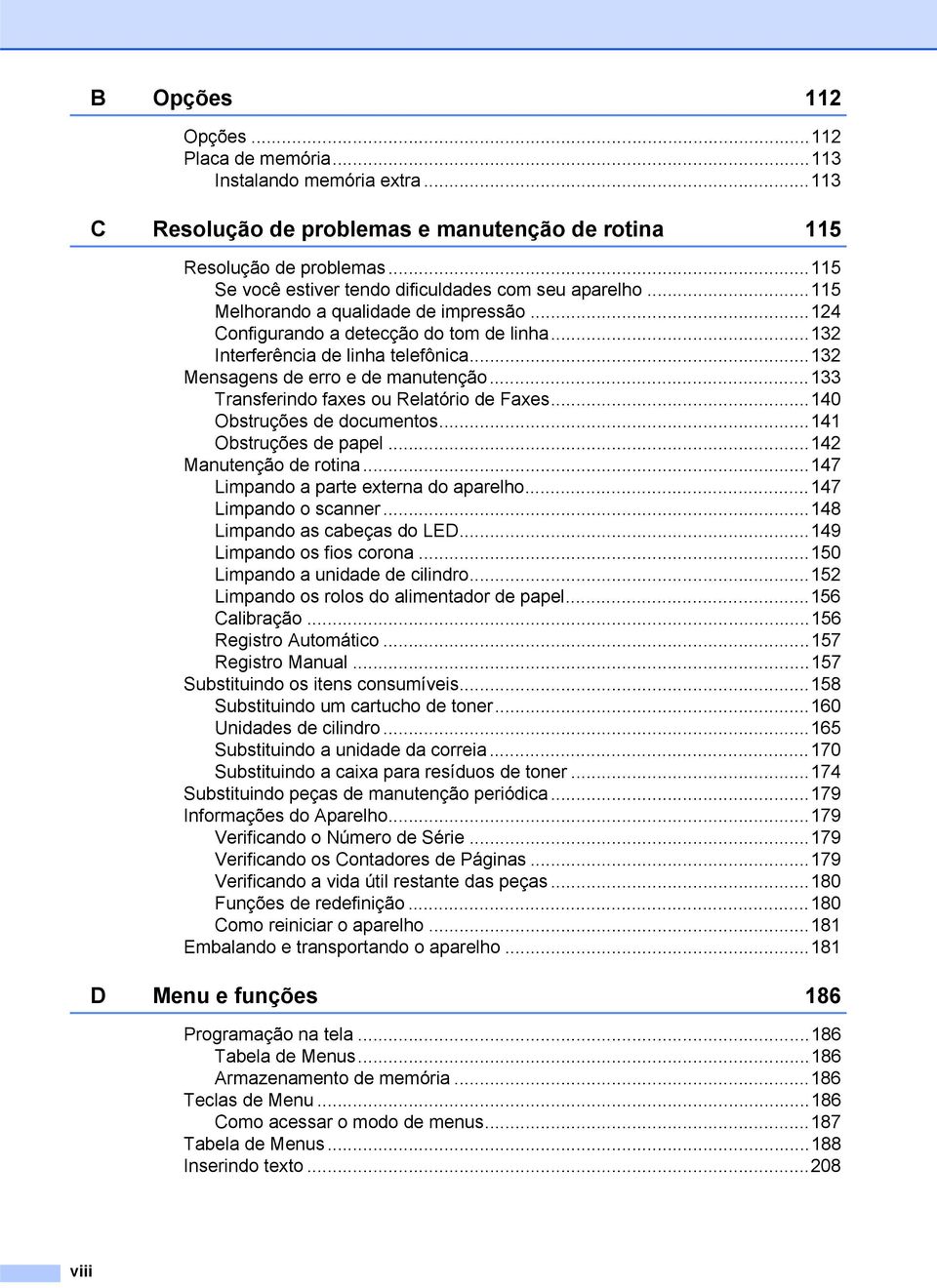 ..132 Mensagens de erro e de manutenção...133 Transferindo faxes ou Relatório de Faxes...140 Obstruções de documentos...141 Obstruções de papel...142 Manutenção de rotina.