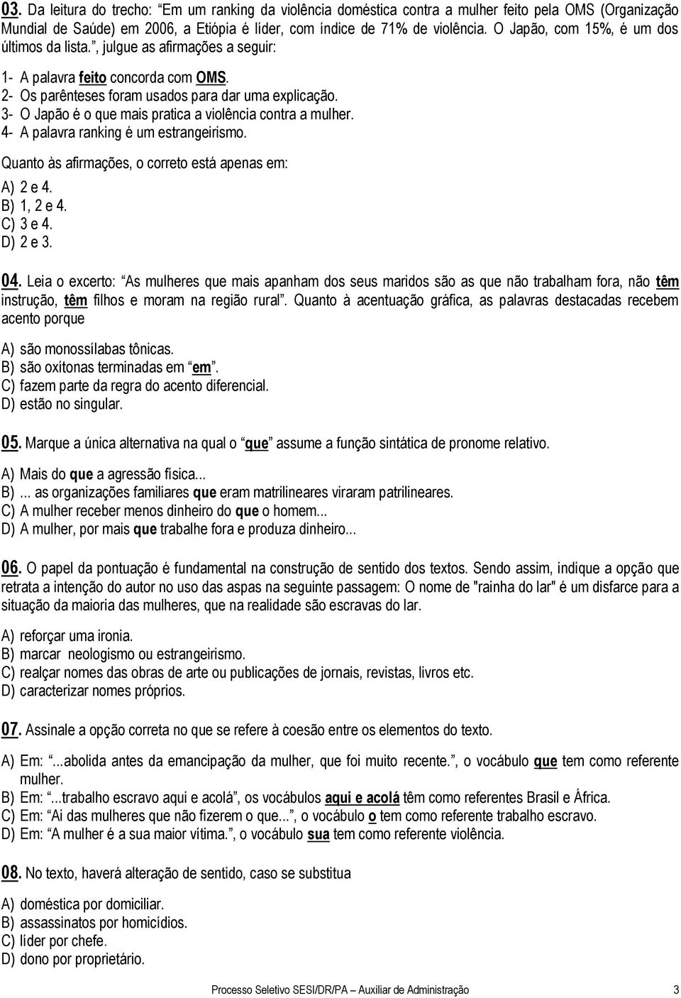 3- O Japão é o que mais pratica a violência contra a mulher. 4- A palavra ranking é um estrangeirismo. Quanto às afirmações, o correto está apenas em: A) 2 e 4. B) 1, 2 e 4. C) 3 e 4. D) 2 e 3. 04.