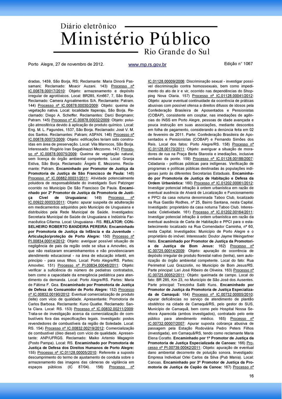 Local: localidade Itaperaju, São Borja. Reclamado: Diego A. Scheffer. Reclamantes: Darci Bergmann; Patram. 145) Processo nº IC.00878.