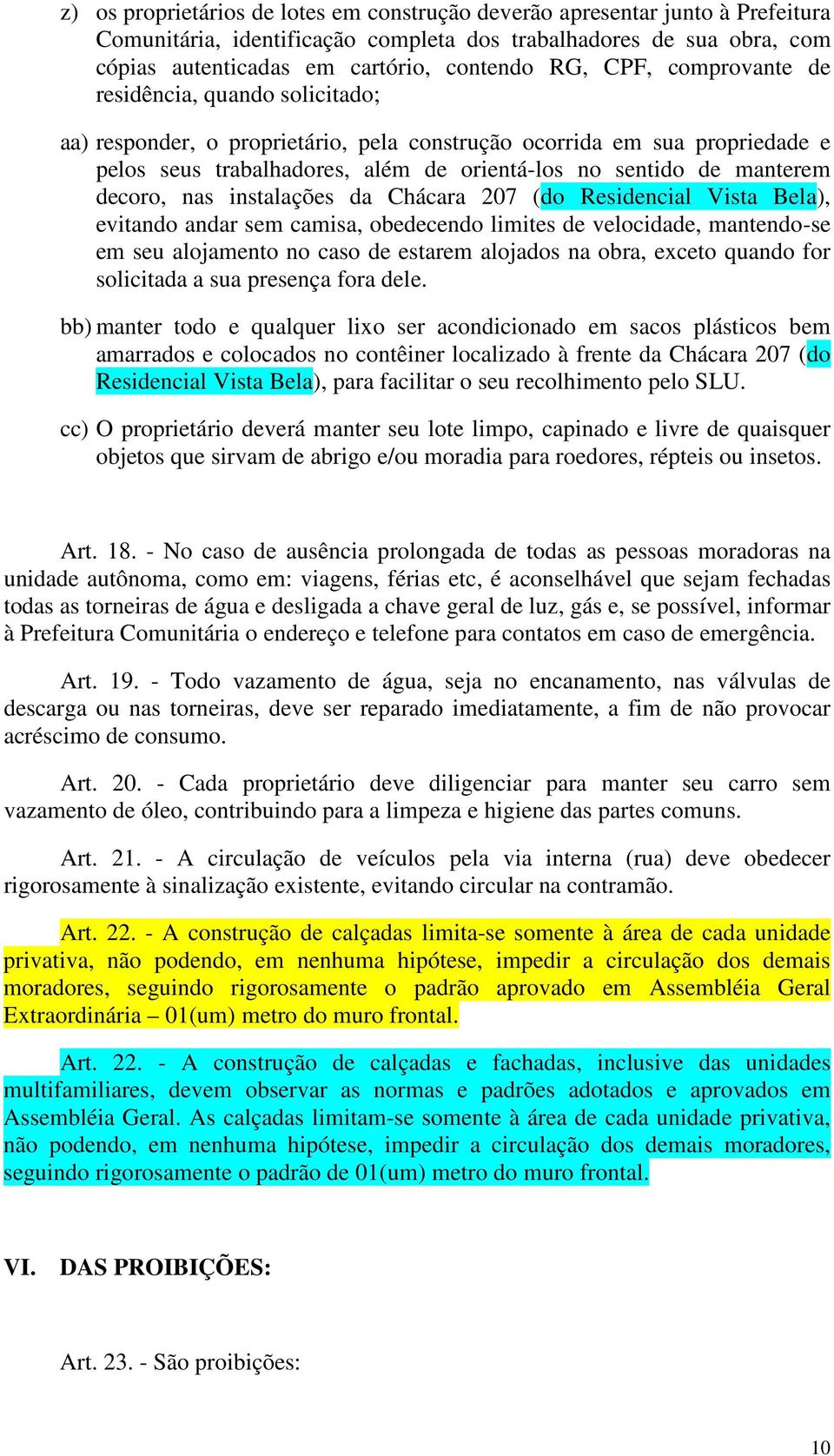 decoro, nas instalações da Chácara 207 (do Residencial Vista Bela), evitando andar sem camisa, obedecendo limites de velocidade, mantendo-se em seu alojamento no caso de estarem alojados na obra,