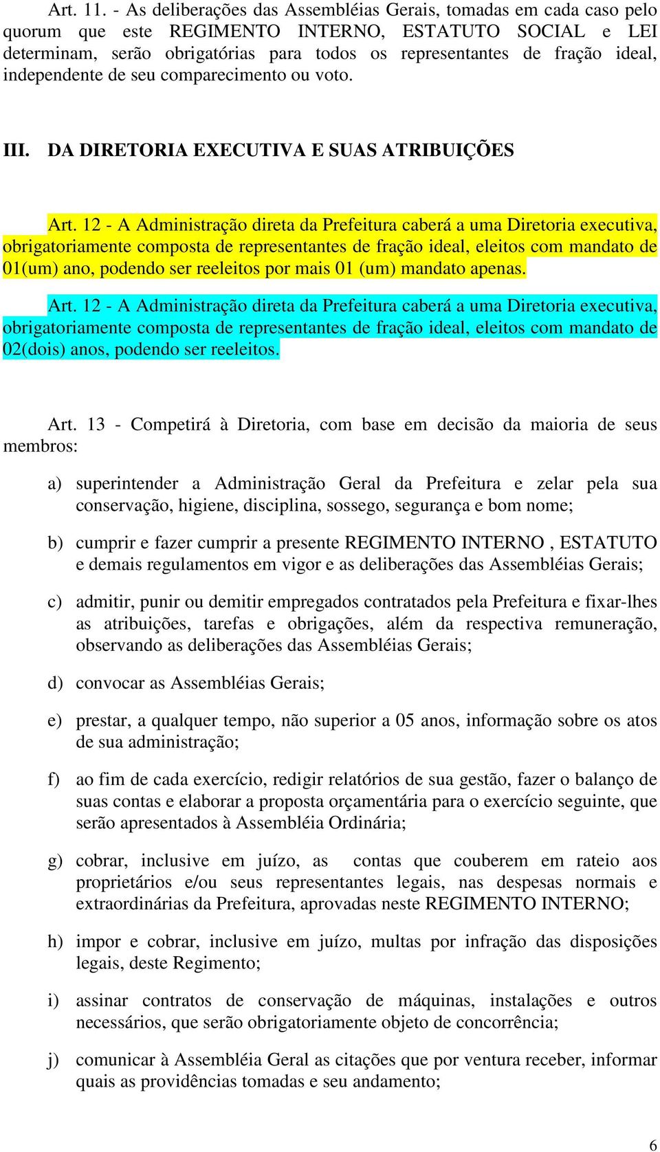 ideal, independente de seu comparecimento ou voto. III. DA DIRETORIA EXECUTIVA E SUAS ATRIBUIÇÕES Art.