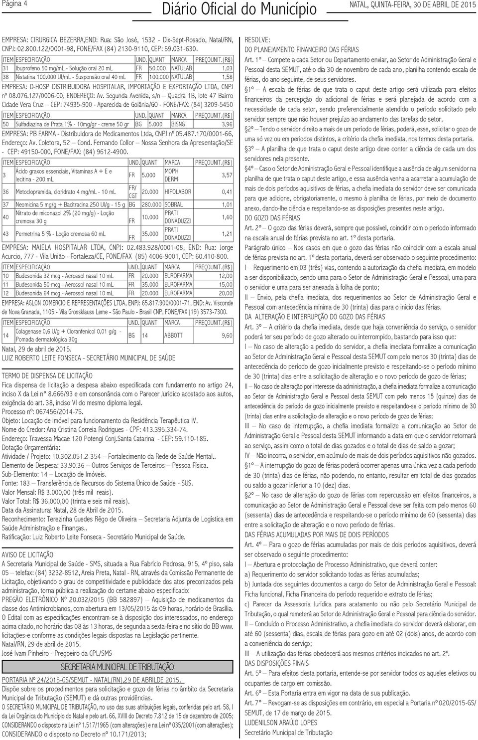 000 NATULAB 1,58 EMPRESA: D-HOSP DISTRIBUIDORA HOSPITALAR, IMPORTAÇÃO E EXPORTAÇÃO LTDA, CNPJ nº 08.076.127/0006-00, ENDEREÇO: Av.