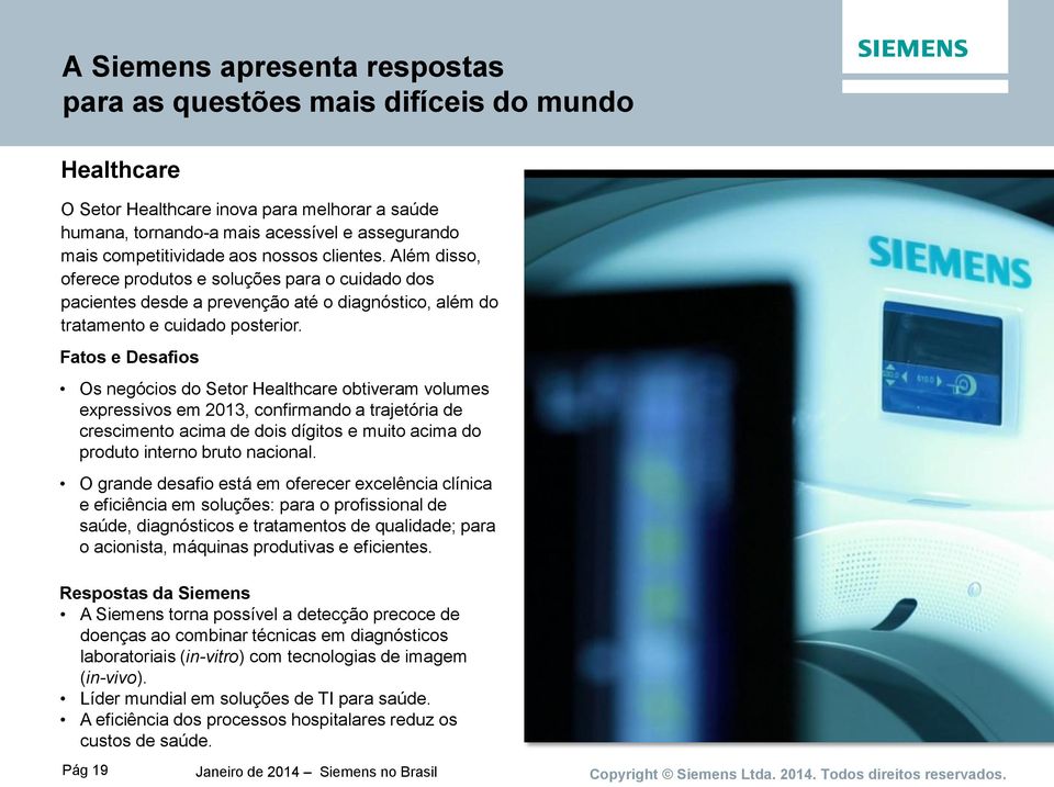 Fatos e Desafios Os negócios do Setor Healthcare obtiveram volumes expressivos em 2013, confirmando a trajetória de crescimento acima de dois dígitos e muito acima do produto interno bruto nacional.