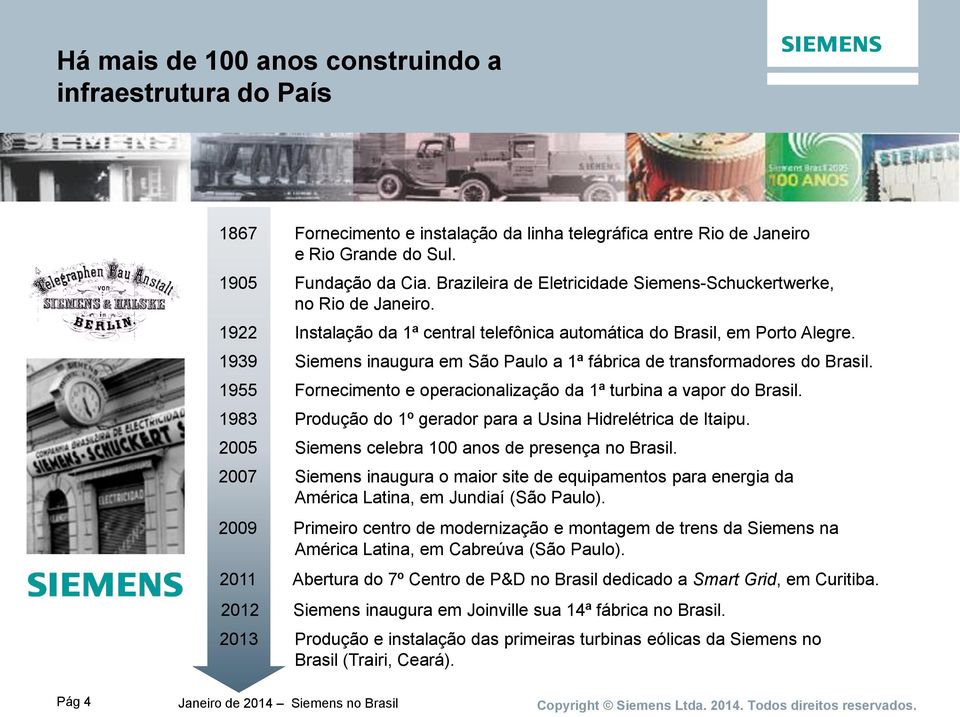 1939 Siemens inaugura em São Paulo a 1ª fábrica de transformadores do Brasil. 1955 Fornecimento e operacionalização da 1ª turbina a vapor do Brasil.