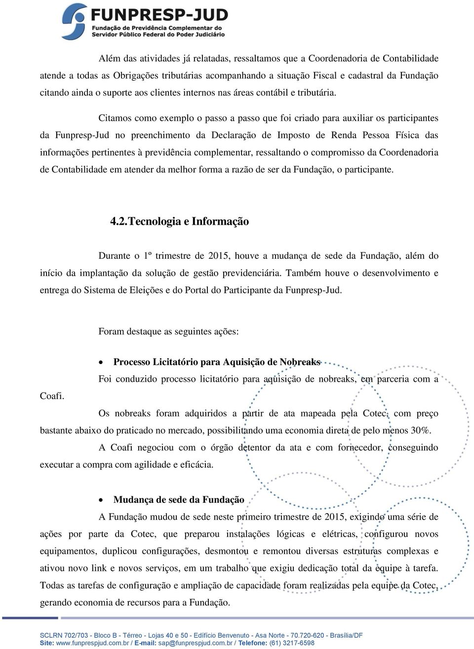 Citamos como exemplo o passo a passo que foi criado para auxiliar os participantes da Funpresp-Jud no preenchimento da Declaração de Imposto de Renda Pessoa Física das informações pertinentes à