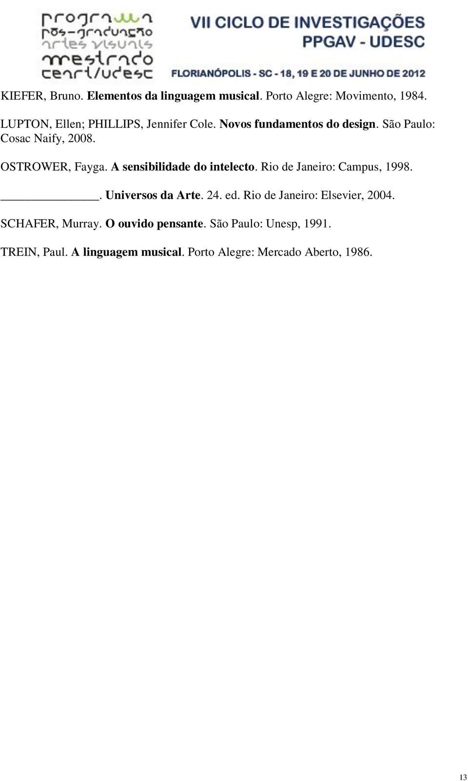 OSTROWER, Fayga. A sensibilidade do intelecto. Rio de Janeiro: Campus, 1998.. Universos da Arte. 24. ed.