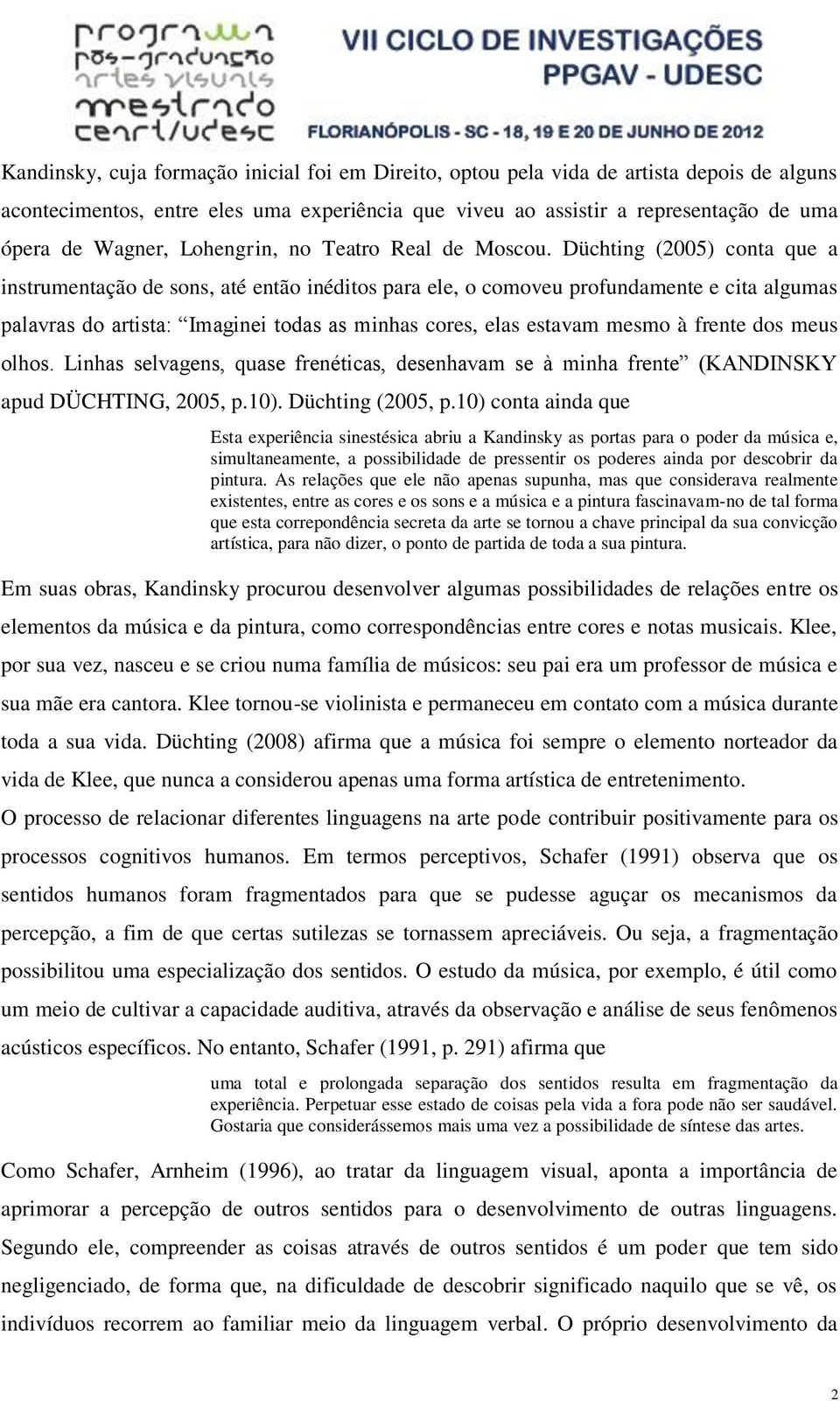 Düchting (2005) conta que a instrumentação de sons, até então inéditos para ele, o comoveu profundamente e cita algumas palavras do artista: Imaginei todas as minhas cores, elas estavam mesmo à