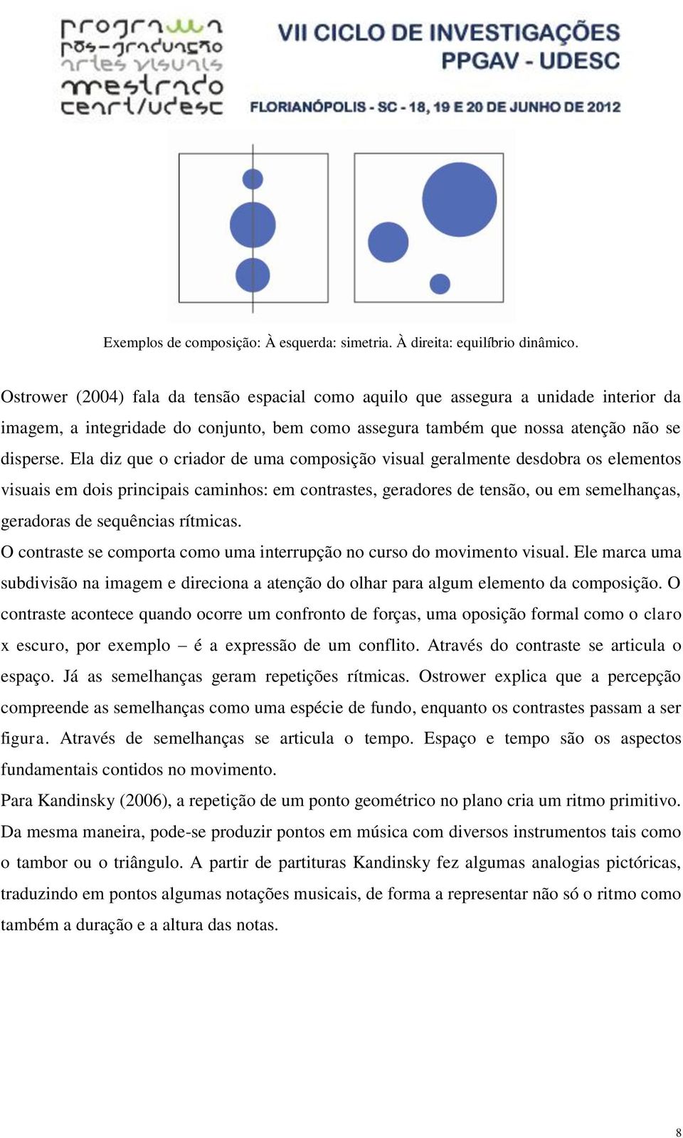 Ela diz que o criador de uma composição visual geralmente desdobra os elementos visuais em dois principais caminhos: em contrastes, geradores de tensão, ou em semelhanças, geradoras de sequências