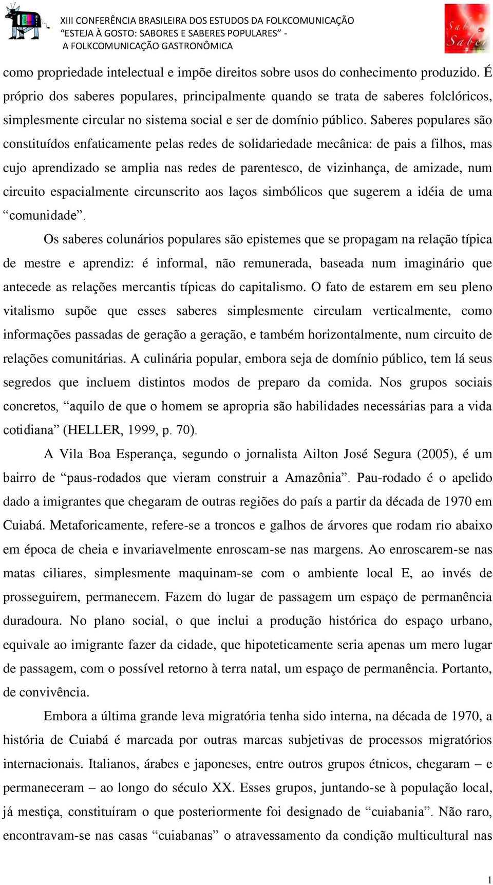 Saberes populares são constituídos enfaticamente pelas redes de solidariedade mecânica: de pais a filhos, mas cujo aprendizado se amplia nas redes de parentesco, de vizinhança, de amizade, num