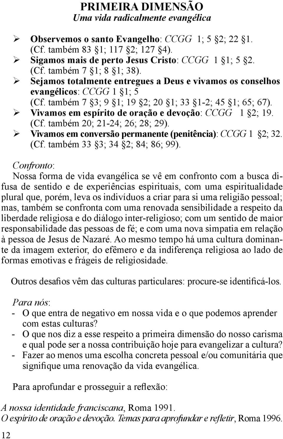 (Cf. também 20; 21-24; 26; 28; 29). Ø Vivamos em conversão permanente (penitência): CCGG 1 2; 32. (Cf. também 33 3; 34 2; 84; 86; 99).