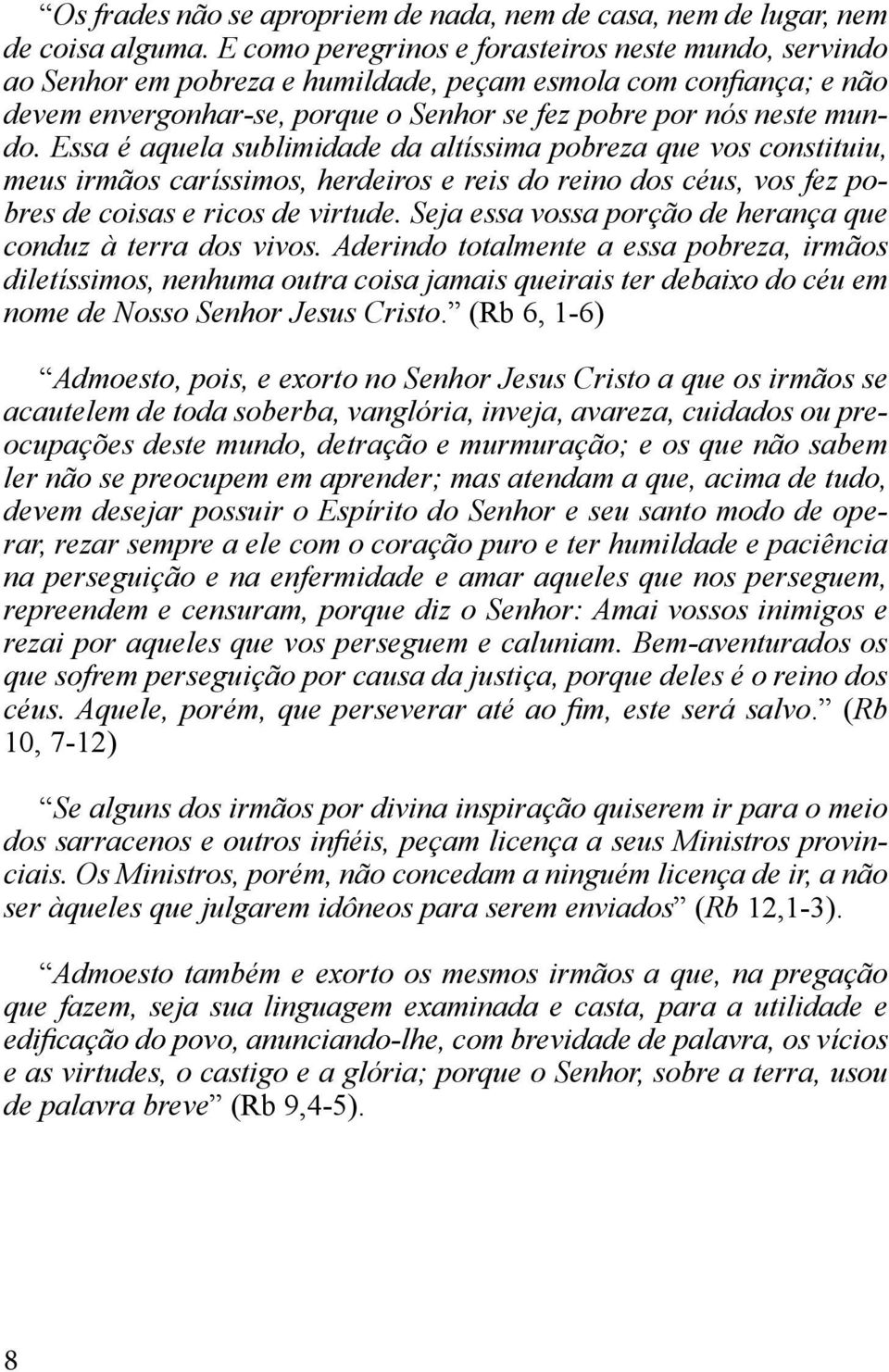 Essa é aquela sublimidade da altíssima pobreza que vos constituiu, meus irmãos caríssimos, herdeiros e reis do reino dos céus, vos fez pobres de coisas e ricos de virtude.