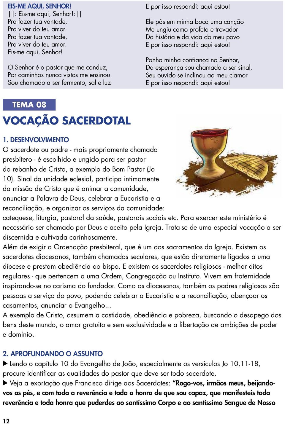 Ponho minha confiança no Senhor, Da esperança sou chamado a ser sinal, Seu ouvido se inclinou ao meu clamor E por isso respondi: aqui estou!