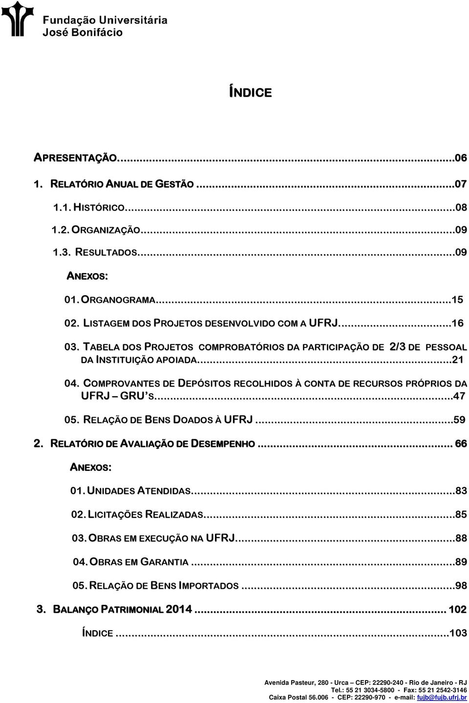 COMPROVANTES DE DEPÓSITOS RECOLHIDOS À CONTA DE RECURSOS PRÓPRIOS DA UFRJ GRU S...47 05. RELAÇÃO DE BENS DOADOS À UFRJ...59 2. RELATÓRIO DE AVALIAÇÃO DE DESEMPENHO... 66 ANEXOS: 01.