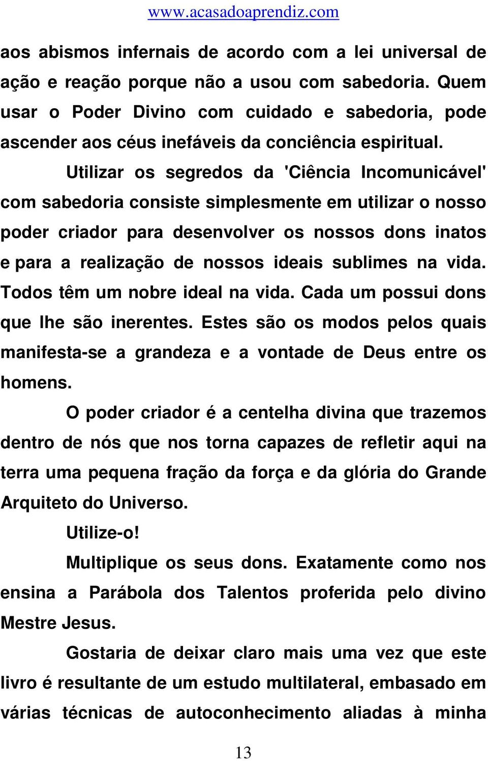 Utilizar os segredos da 'Ciência Incomunicável' com sabedoria consiste simplesmente em utilizar o nosso poder criador para desenvolver os nossos dons inatos e para a realização de nossos ideais