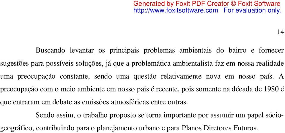 A preocupação com o meio ambiente em nosso país é recente, pois somente na década de 1980 é que entraram em debate as emissões atmosféricas