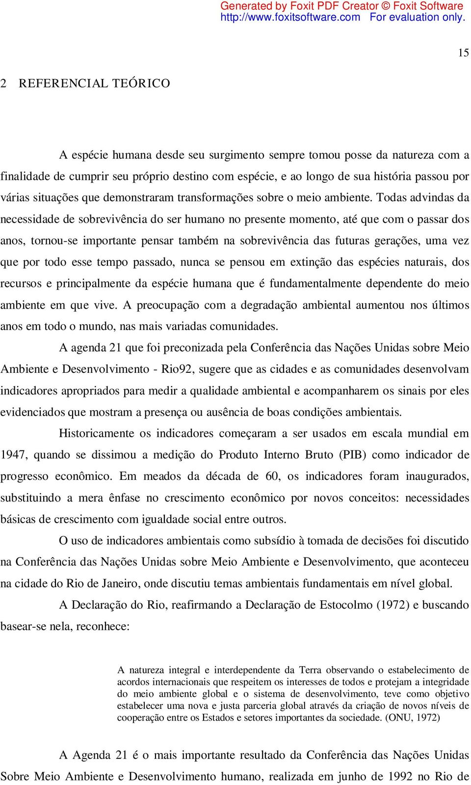 Todas advindas da necessidade de sobrevivência do ser humano no presente momento, até que com o passar dos anos, tornou-se importante pensar também na sobrevivência das futuras gerações, uma vez que