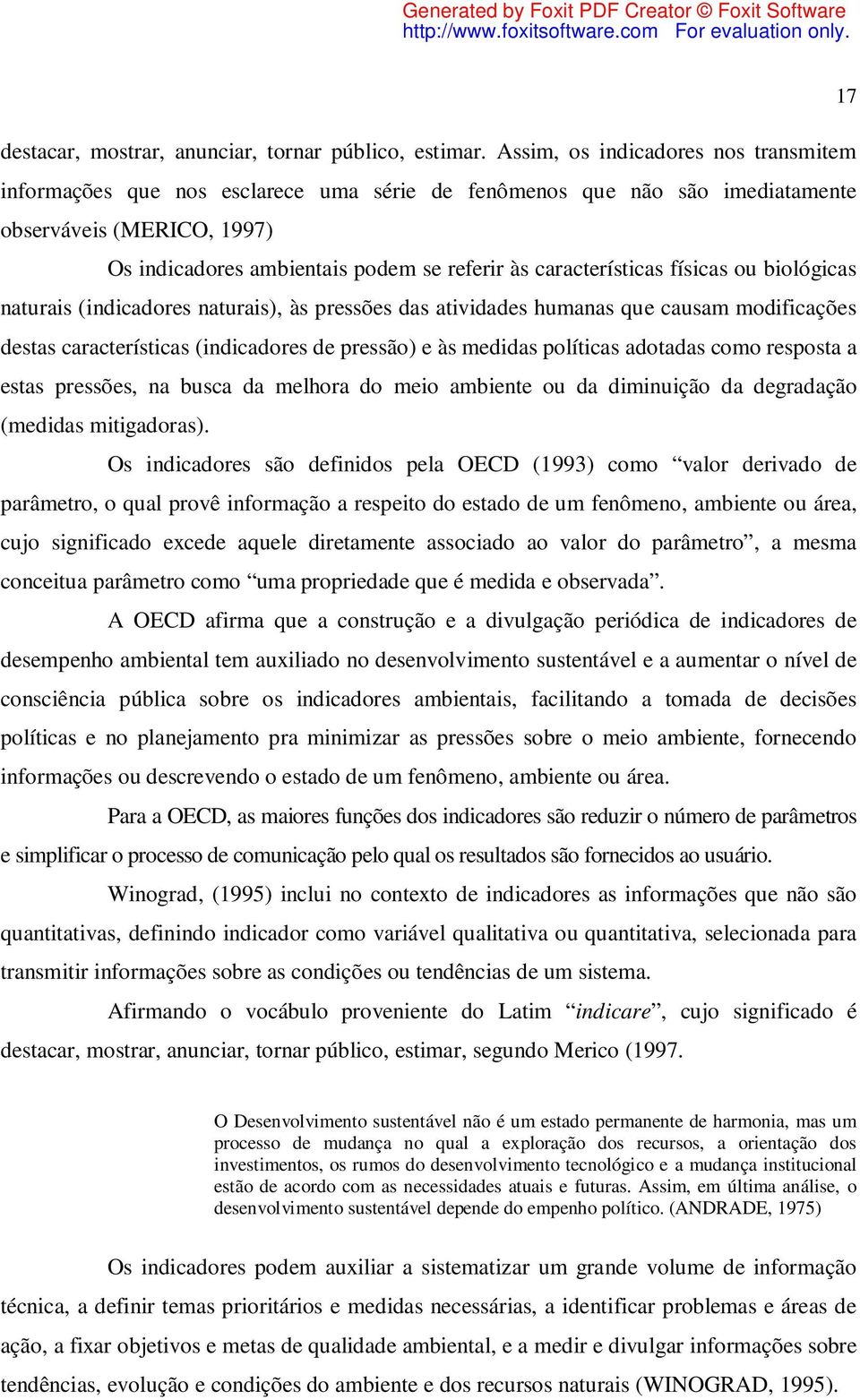 características físicas ou biológicas naturais (indicadores naturais), às pressões das atividades humanas que causam modificações destas características (indicadores de pressão) e às medidas