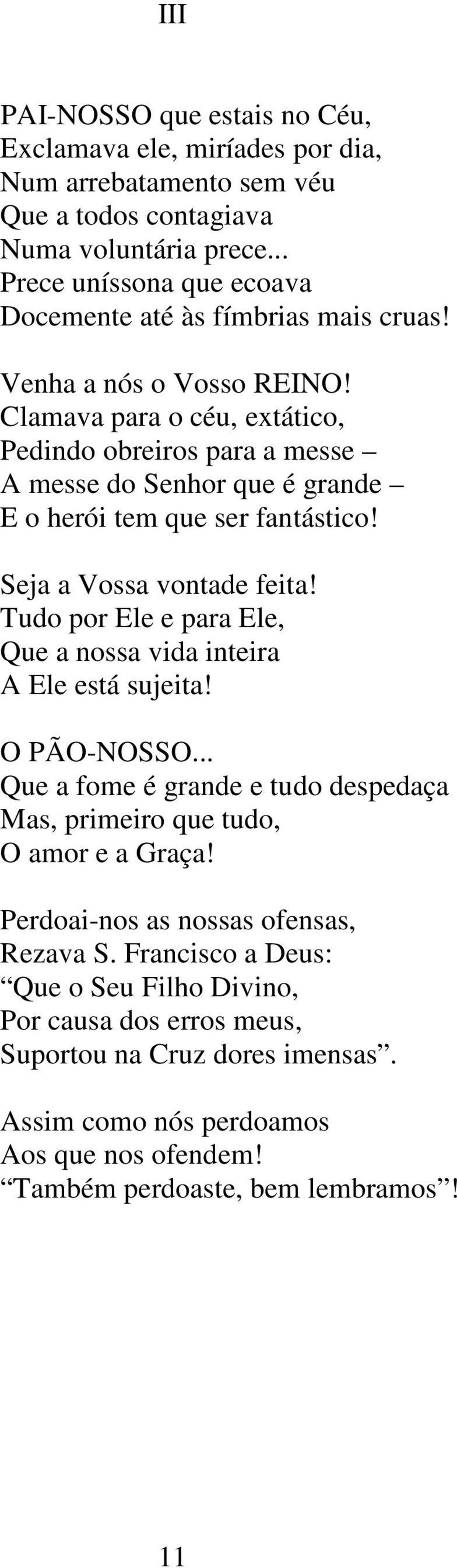 Clamava para o céu, extático, Pedindo obreiros para a messe A messe do Senhor que é grande E o herói tem que ser fantástico! Seja a Vossa vontade feita!