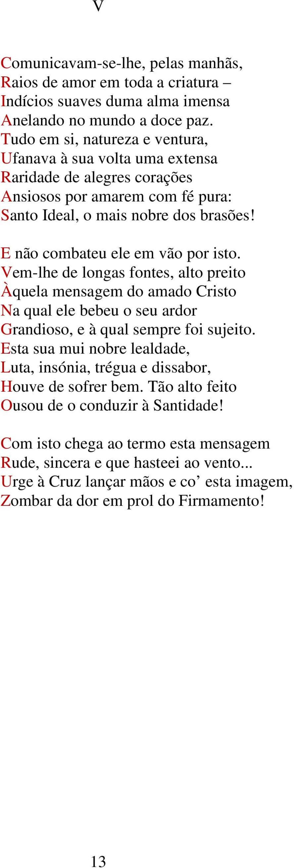 E não combateu ele em vão por isto. Vem-lhe de longas fontes, alto preito Àquela mensagem do amado Cristo Na qual ele bebeu o seu ardor Grandioso, e à qual sempre foi sujeito.