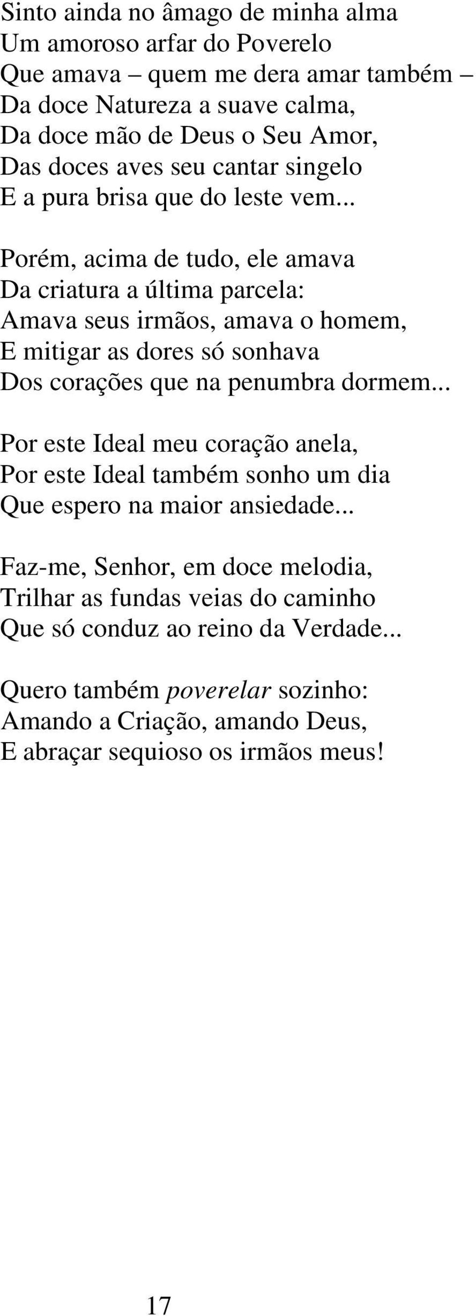 .. Porém, acima de tudo, ele amava Da criatura a última parcela: Amava seus irmãos, amava o homem, E mitigar as dores só sonhava Dos corações que na penumbra dormem.