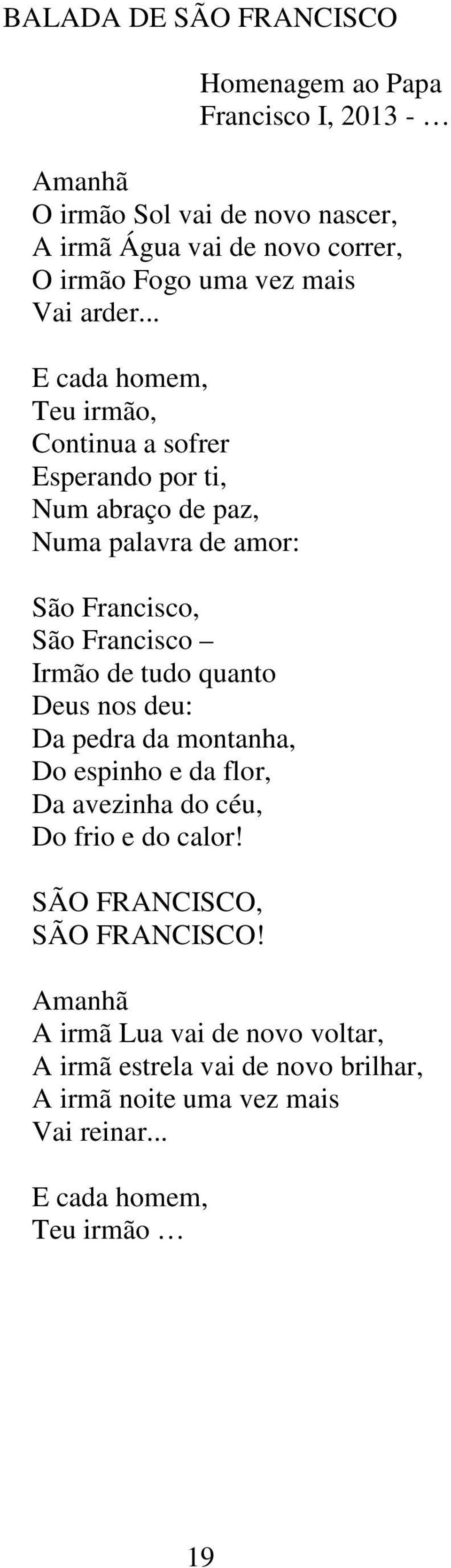 .. E cada homem, Teu irmão, Continua a sofrer Esperando por ti, Num abraço de paz, Numa palavra de amor: São Francisco, São Francisco Irmão de tudo