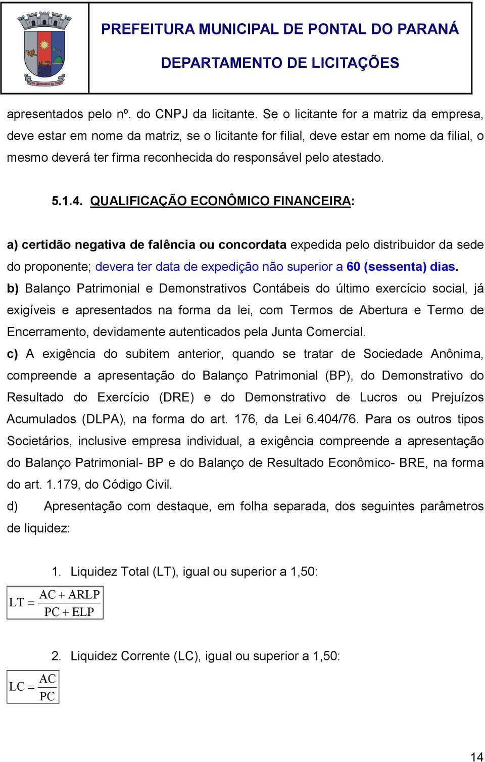 QUALIFICAÇÃO ECONÔMICO FINANCEIRA: a) certidão negativa de falência ou concordata expedida pelo distribuidor da sede do proponente; devera ter data de expedição não superior a 60 (sessenta) dias.