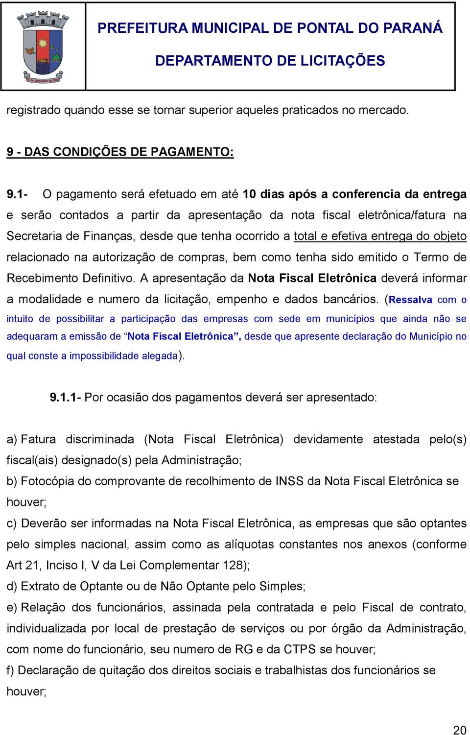 ocorrido a total e efetiva entrega do objeto relacionado na autorização de compras, bem como tenha sido emitido o Termo de Recebimento Definitivo.