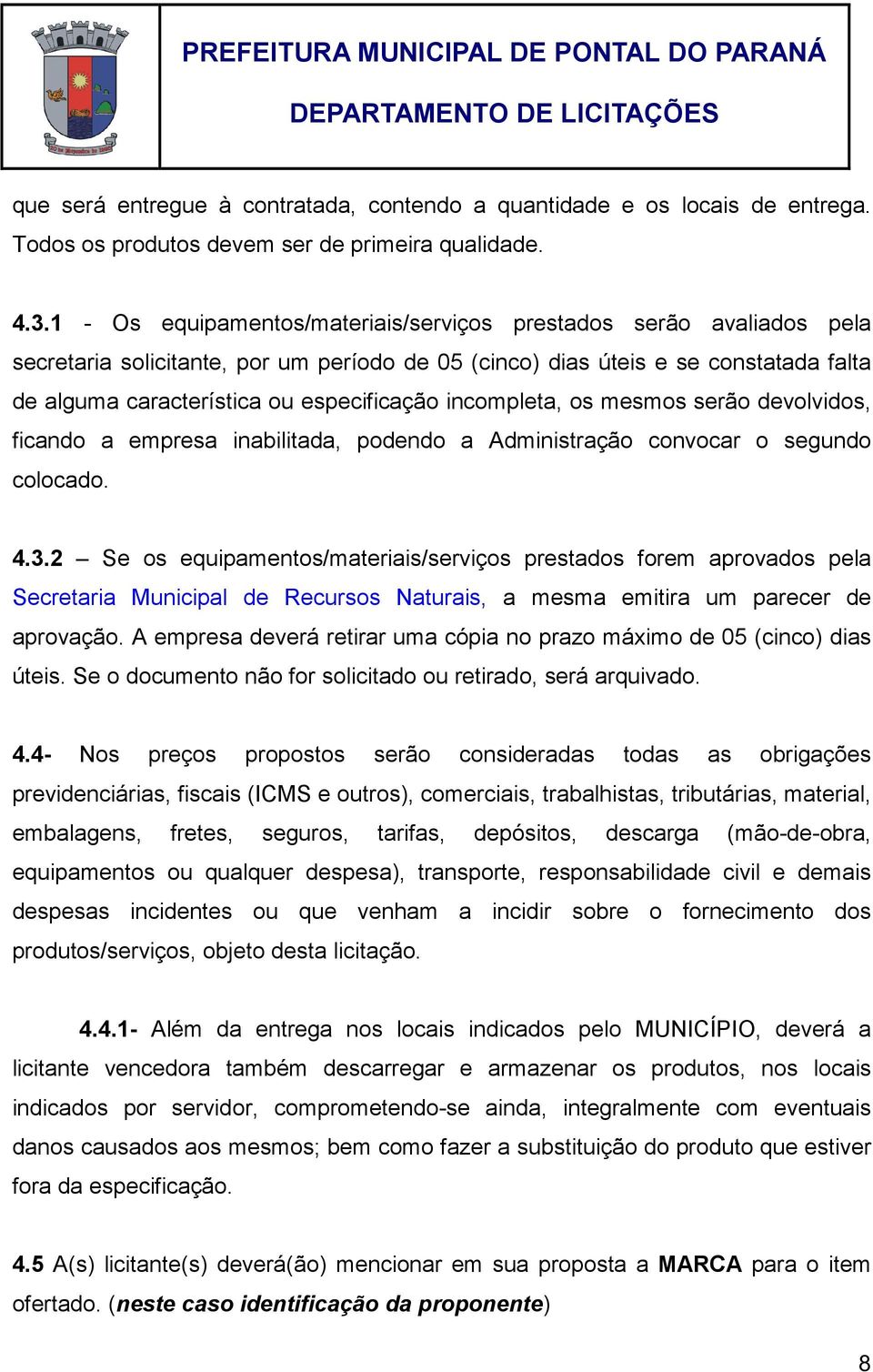 incompleta, os mesmos serão devolvidos, ficando a empresa inabilitada, podendo a Administração convocar o segundo colocado. 4.3.